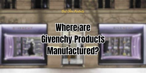 where is givenchy based|where is givenchy manufactured.